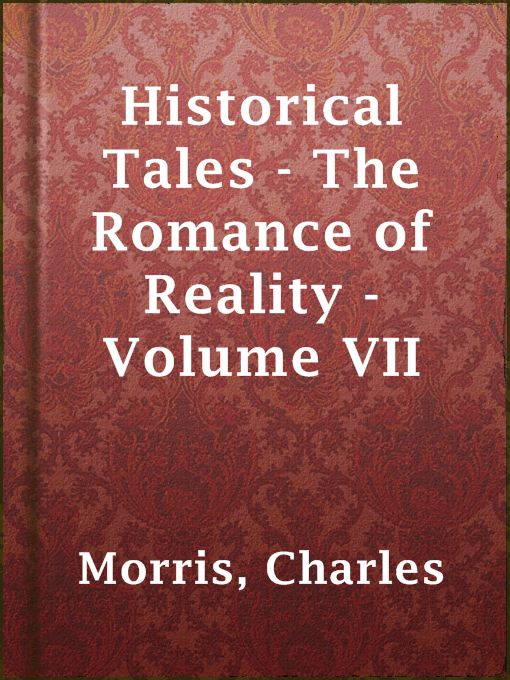 Title details for Historical Tales - The Romance of Reality - Volume VII by Charles Morris - Available